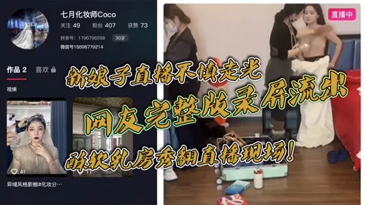 新娘子直播不慎走光，网友完整版录屏流出，酥软乳房秀翻直播现场！